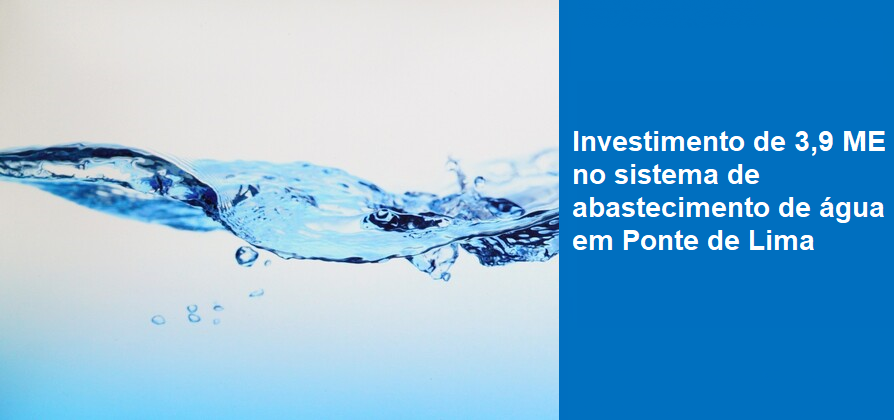  Investimento de 3,9 ME no sistema de abastecimento de água em Ponte de Lima 