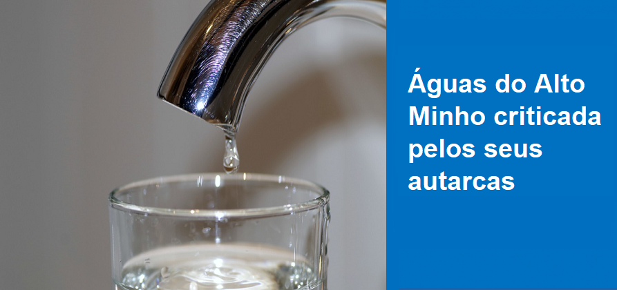 Águas do Alto Minho criticada pelos seus autarcas