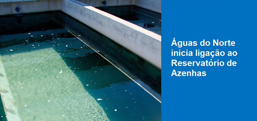 Águas do Norte inicia ligação ao Reservatório de Azenhas