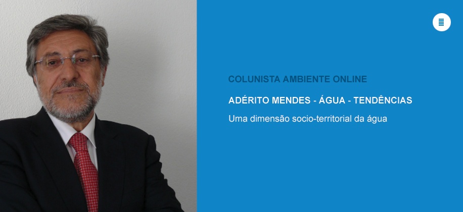 Colunista Adérito Mendes (Água - Tendências): Uma dimensão integradora socio-territorial da água
