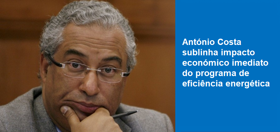 António Costa sublinha impacto económico imediato do programa de eficiência energética