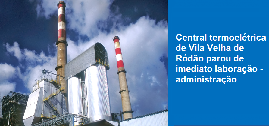 Central termoelétrica de Vila Velha de Ródão parou de imediato laboração - administração