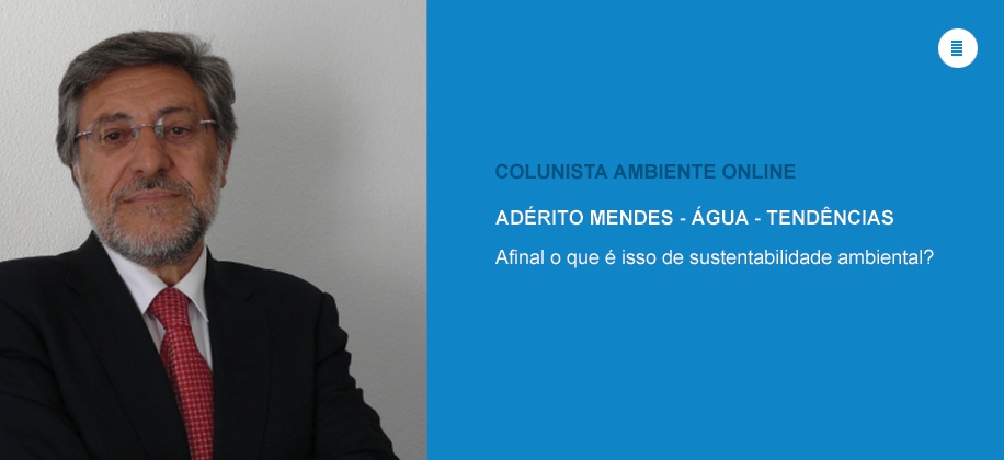 Colunista Adérito Mendes (Água - Tendências): Afinal o que é isso de sustentabilidade ambiental?