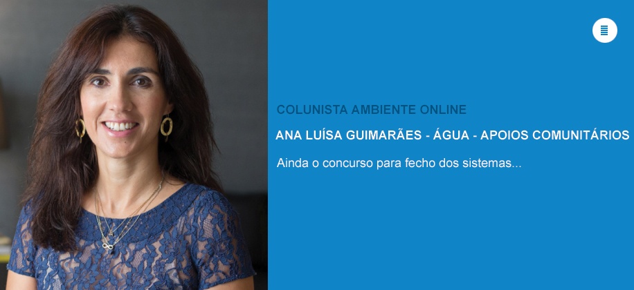 Opinião Ana Luísa Guimarães (Água-Apoios Comunitários): Ainda o concurso para fecho dos sistemas...