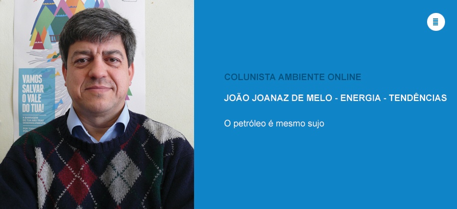 Colunista João Joanaz de Melo (Energia - Tendências): O petróleo é mesmo sujo