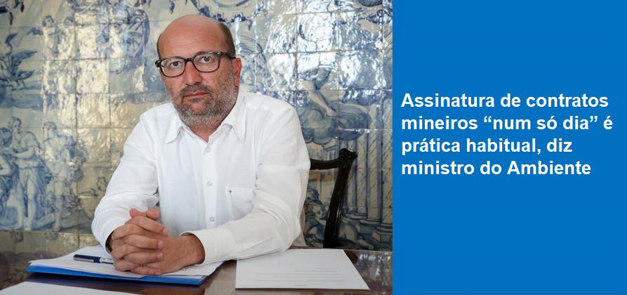 Assinatura de contratos mineiros “num só dia” é prática habitual, diz ministro do Ambiente
