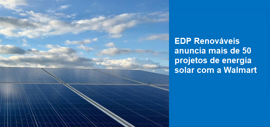 EDP Renováveis anuncia mais de 50 projetos de energia solar com a Walmart