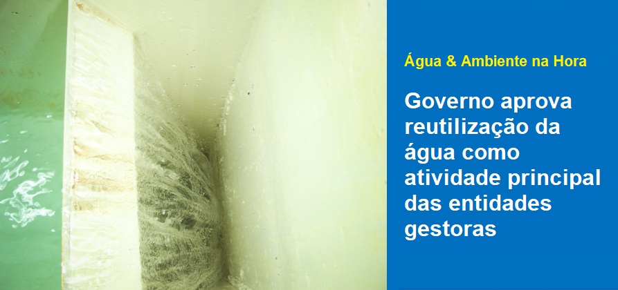 Governo aprova reutilização da água como atividade principal das entidades gestoras