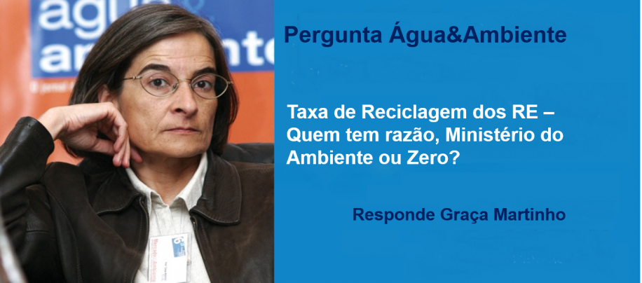 Pergunta Água&Ambiente: Taxa de Reciclagem dos RE – Quem tem razão, Ministério do Ambiente ou Zero?