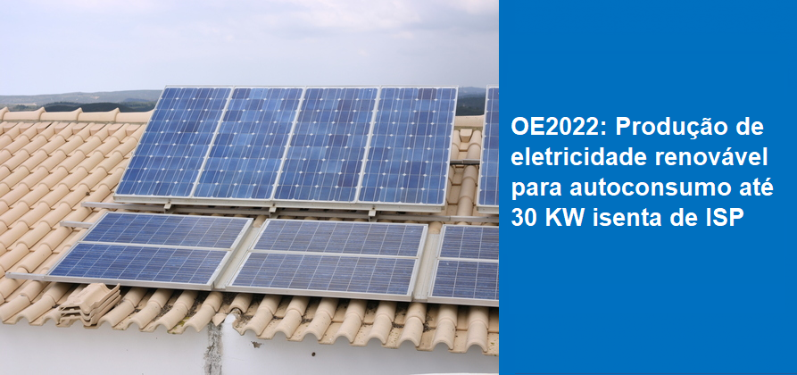 OE2022: Produção de eletricidade renovável para autoconsumo até 30 KW isenta de ISP