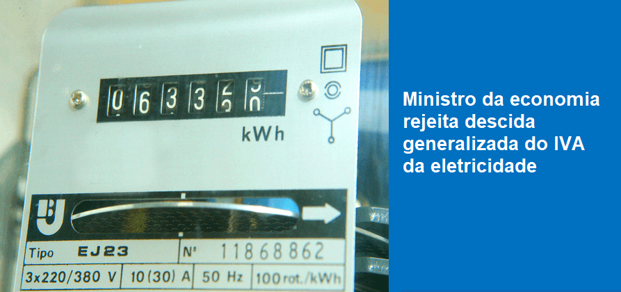 Ministro da economia rejeita descida generalizada do IVA da eletricidade