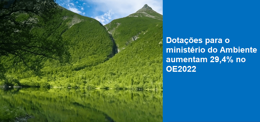 Dotações para o ministério do Ambiente aumentam 29,4% no OE2022
