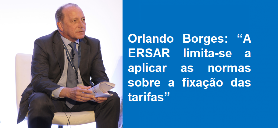 Orlando Borges: “A ERSAR limita-se a aplicar as normas sobre a fixação das tarifas”