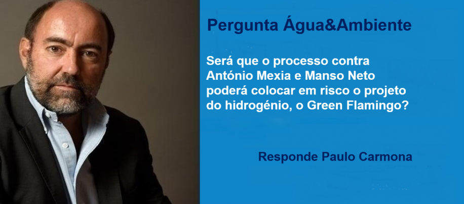 Pergunta Água&Ambiente: Será que o processo contra António Mexia e Manso Neto poderá colocar em risco o projeto do hidrogénio, o Green Flamingo?
