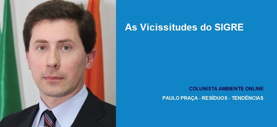 Colunista Paulo Praça (Resíduos-Tendências): As Vicissitudes do SIGRE 
