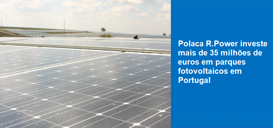 Polaca R.Power investe mais de 35 milhões de euros em parques fotovoltaicos em Portugal