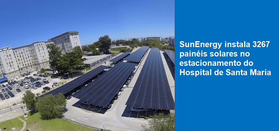 SunEnergy instala 3267 painéis solares em parque de estacionamento no Hospital de Santa Maria