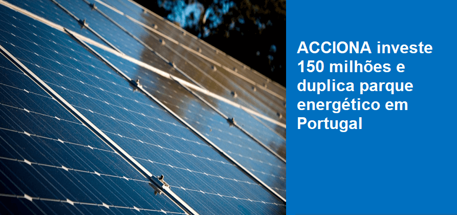 ACCIONA investe 150 milhões e duplica parque energético em Portugal