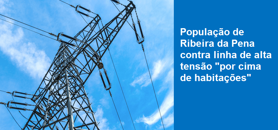 População de Ribeira da Pena contra linha de alta tensão “por cima de habitações”