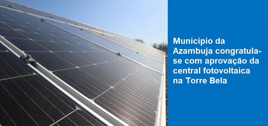 Município da Azambuja congratula-se com aprovação da central fotovoltaica na Torre Bela