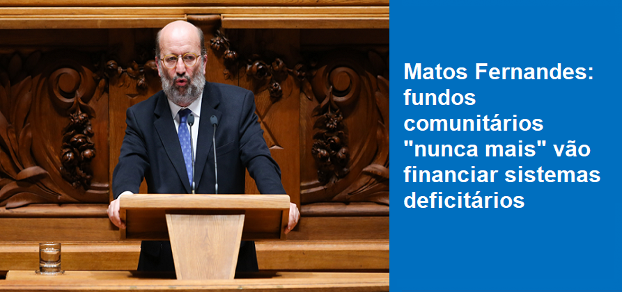 Matos Fernandes: fundos comunitários “nunca mais” vão financiar sistemas deficitários
