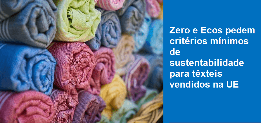 Zero e Ecos pedem critérios mínimos de sustentabilidade para têxteis vendidos na UE