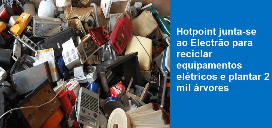 Hotpoint junta-se ao Electrão para reciclar equipamentos elétricos e plantar 2 mil árvores