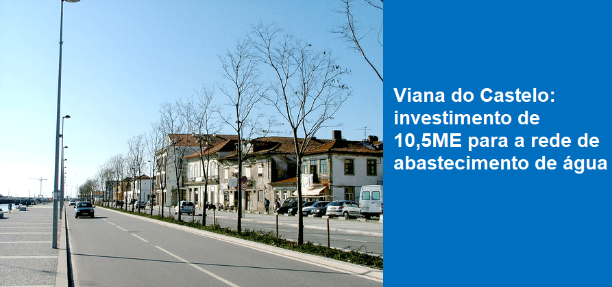 Viana do Castelo: investimento de 10,5ME para a rede de abastecimento de água