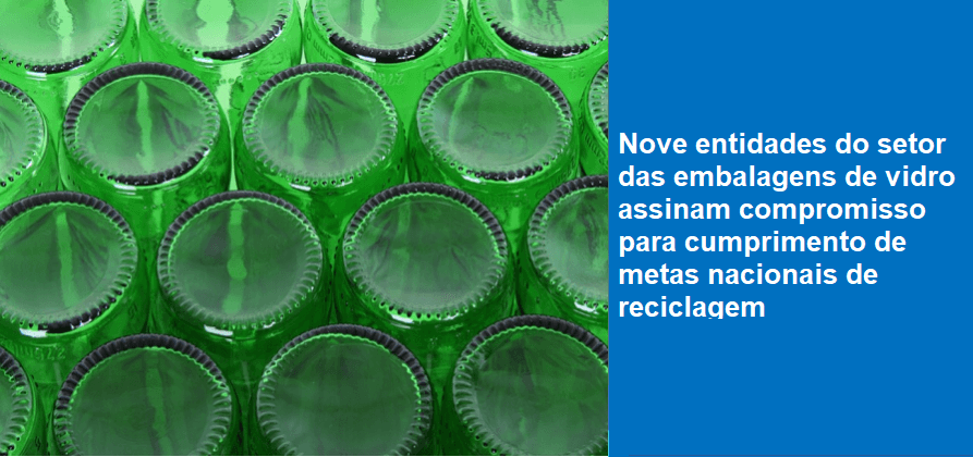 Nove entidades do setor das embalagens de vidro assinam compromisso para cumprimento das metas nacionais de reciclagem